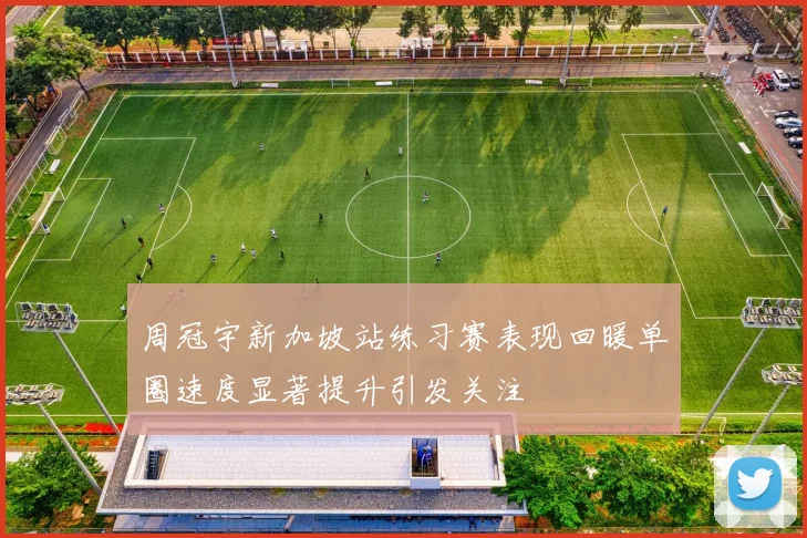 周冠宇新加坡站练习赛表现回暖单圈速度显著提升引发关注